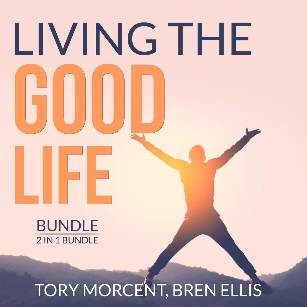 Living the Good Life Bundle, 2 in 1 Bundle: Good Vibes, Good Life and A Guide to the Good Life - Tory Morcent