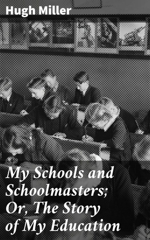 My Schools and Schoolmasters; Or, The Story of My Education - cover