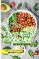 Plant-Based Food Guide On A Tight Budget: Quick And Delicious Recipes For A Healthy Lifestyle