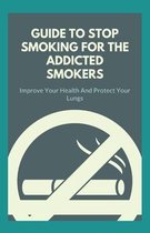 Guide To Stop Smoking For The Addicted Smokers