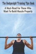 The Bodyweight Training Tips Book: A Must-Read For Those Who Want To Build Muscle Properly