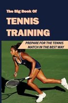 The Big Book Of Tennis Training: Prepare For The Tennis Match In The Best Way