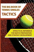 The Big Book of Tennis Singles Tactics: APractical Reference For Match Preparation And Strategy Development