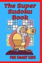 The Super Sudoku Book For Smart Kids: A Collection Of Over 200 Sudoku Puzzles Including 4x4's, That Range In Difficulty From Easy To Hard! Brain Games for Clever Kids