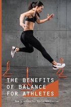 The Benefits Of Balance For Athletes: How To Improve Your Balance With Exercise