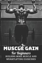 Muscle Gain For Beginners: Building More Muscle And Weightlifting Exercises