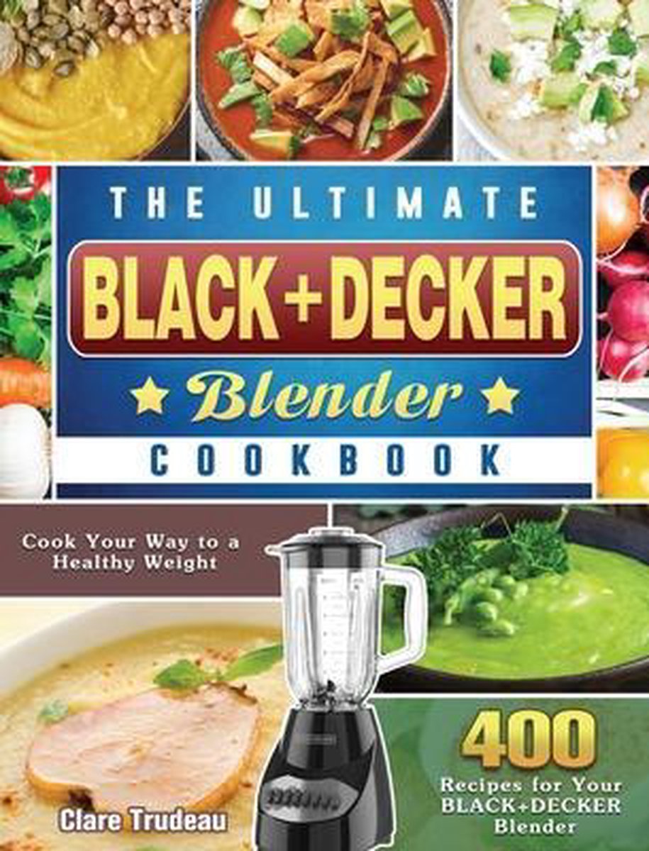 The Ultimate BLACK+DECKER Blender Cookbook - Clare Trudeau
