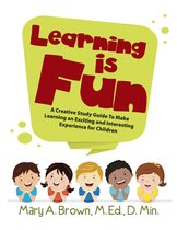 Learning Is Fun: A Creative Study Guide To Make Learning an Exciting and Interesting Experience for Children
