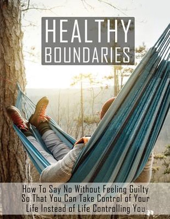 Healthy Boundaries How To Say No Without Feeling Guilty So That You