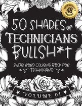 50 Shades of Technicians Bullsh*t: Swear Word Coloring Book For Technicians