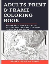Adults Print & Frame Coloring Book - Stress Relieving & Relaxing Designs You Can Share as Gifts or Use as Wall Decor