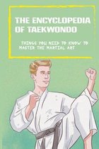 The Encyclopedia Of Taekwondo- Things You Need To Know To Master The Martial Art