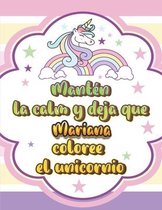 Manten la calma y deja que Mariana coloree el unicornio: Hermoso libro de colorear de unicornio