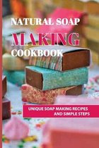 Natural Soap Making Cookbook- Unique Soap Making Recipes And Simple Steps
