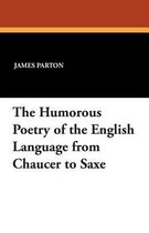 The Humorous Poetry of the English Language from Chaucer to Saxe
