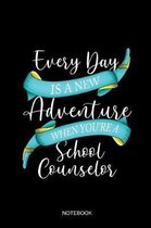 Every Day Is A New Adventure When You're A School Counselor Notebook