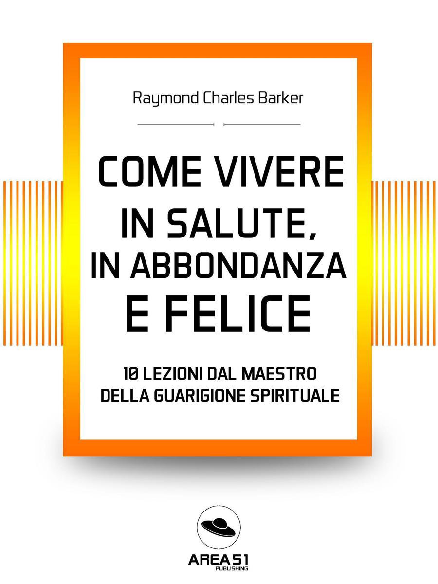 Come vivere in salute in abbondanza e felice ebook Raymond