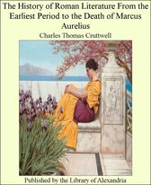 The History of Roman Literature From The Earliest Period to The Death of Marcus Aurelius