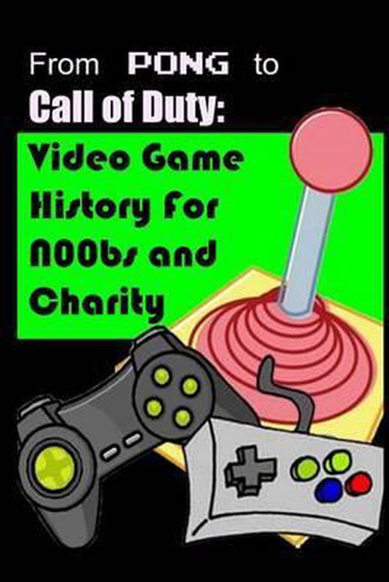 From Pong to Call of Duty: Video Game History for N00bs and Charity: Proceeds Go to Child’s Play