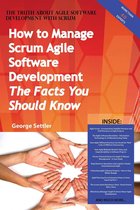 The Truth About Agile Software Development with Scrum - How to Manage Scrum Agile Software Development, The Facts You Should Know