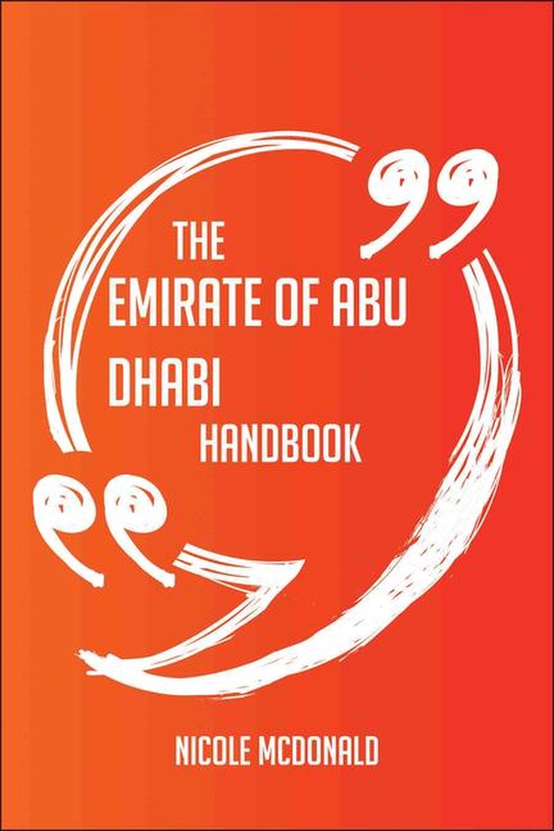 The Emirate of Abu Dhabi Handbook - Everything You Need To Know About Emirate of Abu Dhabi