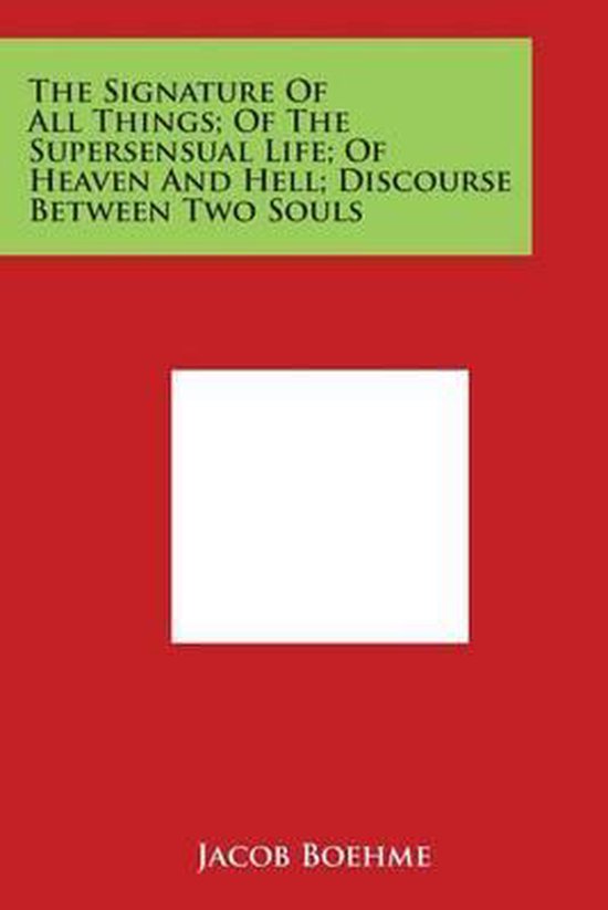 Titel: The Signature of All Things; Of the Supersensual Life; Of Heaven and Hell; Discourse Between Two Souls, Jacob Boehme