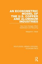 Routledge Library Editions: Econometrics - An Econometric Model of the U.S. Copper and Aluminum Industries