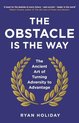 The Obstacle is the Way : The Ancient Art of Turning Adversity to Advantage