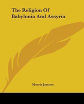 The Religion of Babylonia and Assyria