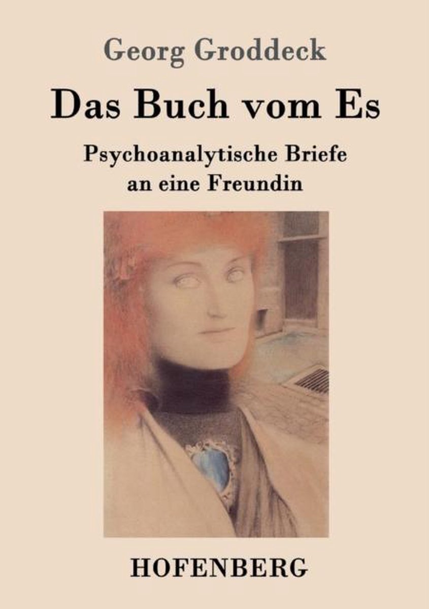Das Buch vom Es: Psychoanalytische Briefe an eine Freundin - Georg Groddeck