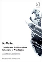 Ashgate Studies in Architecture- No Matter: Theories and Practices of the Ephemeral in Architecture