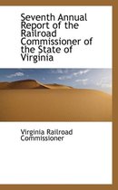 Seventh Annual Report of the Railroad Commissioner of the State of Virginia