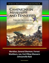 Campaigns in Mississippi and Tennessee: February - December 1864 - The U.S. Army Campaigns of the Civil War - Meridian, General Sherman, Forrest, Washburn, Lee, Fort Pillow Massacre, Johnsonville Raid