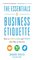 The Essentials of Business Etiquette: How to Greet, Eat, and Tweet Your Way to Success