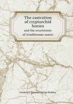 The Castration of Cryptorchid Horses and the Ovariotomy of Troublesome Mares