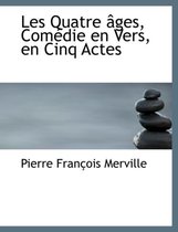 Les Quatre Ges, Com Die En Vers, En Cinq Actes