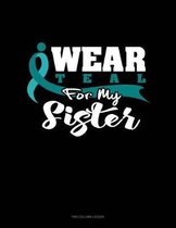 I Wear Teal for My Sister