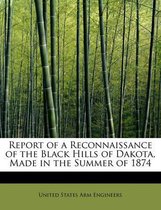 Report of a Reconnaissance of the Black Hills of Dakota, Made in the Summer of 1874