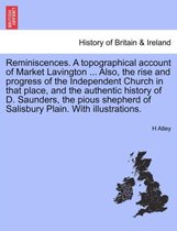 Reminiscences. a Topographical Account of Market Lavington ... Also, the Rise and Progress of the Independent Church in That Place, and the Authentic History of D. Saunders, the Pi