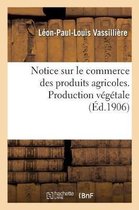 Notice Sur Le Commerce Des Produits Agricoles. Production Vegetale
