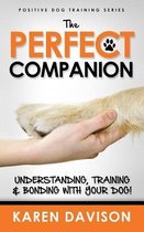 The Perfect Companion - Understanding, Training and Bonding with Your Dog!