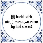 Tegeltje met Spreuk (Tegeltjeswijsheid): Hij hoefde zich niet te verantwoorden; hij had succes! + Kado verpakking & Plakhanger