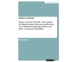 Romeo und seine Freunde - Eine Analyse der Figuren Romeo, Mercutio und Benvolio in der Ballett-Inszenierung "Romeo und Julia" von Kenneth MacMillan