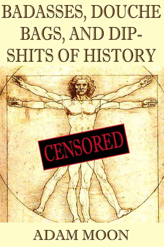 Badasses, Douche bags, and Dip-shits of History - cover