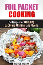 Dutch Oven Cooking - Foil Packet Cooking: 35 Easy and Tasty Recipes for Camping, Backyard Grilling, and Ovens (Quick and Easy Microwave Meals)