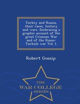 Turkey and Russia, Their Races, History and Wars. Embracing a Graphic Account of the Great Crimean War and of the Russo-Turkish War Vol. I. - War College Series
