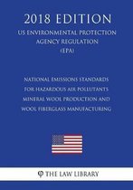 National Emissions Standards for Hazardous Air Pollutants - Mineral Wool Production and Wool Fiberglass Manufacturing (Us Environmental Protection Agency Regulation) (Epa) (2018 Edition)