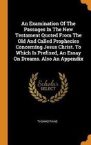 An Examination of the Passages in the New Testament Quoted from the Old and Called Prophecies Concerning Jesus Christ. to Which Is Prefixed, an Essay on Dreams. Also an Appendix