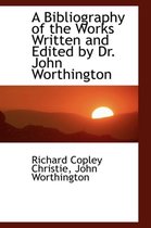 A Bibliography of the Works Written and Edited by Dr. John Worthington