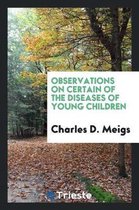 Observations on Certain of the Diseases of Young Children